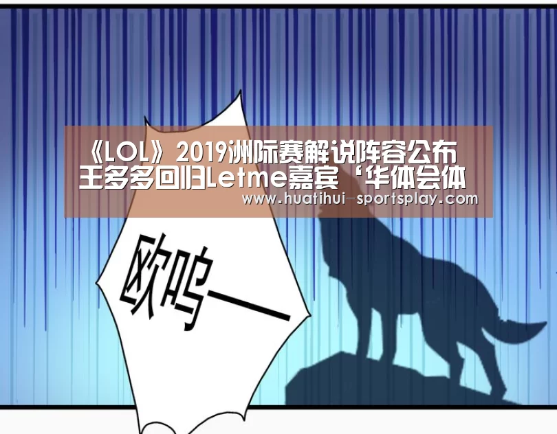 《LOL》2019洲际赛解说阵容公布 王多多回归Letme嘉宾‘华体会体育赛事直播’(图1) 华体会体育APP